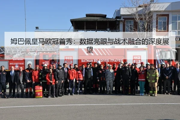 姆巴佩皇马欧冠首秀：数据亮眼与战术融合的深度展望