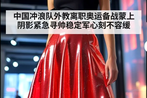 中国冲浪队外教离职奥运备战蒙上阴影紧急寻帅稳定军心刻不容缓